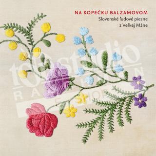 SLOVENSKÉ ĽUDOVÉ PIESNE Z VEĽKEJ MÁNE - Na kopečku balzamovom